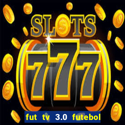 fut tv 3.0 futebol ao vivo